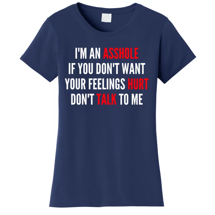 I'm An Asshole If You Don't Want Your Feelings Hurt Don't Talk To Me Women's T-Shirt