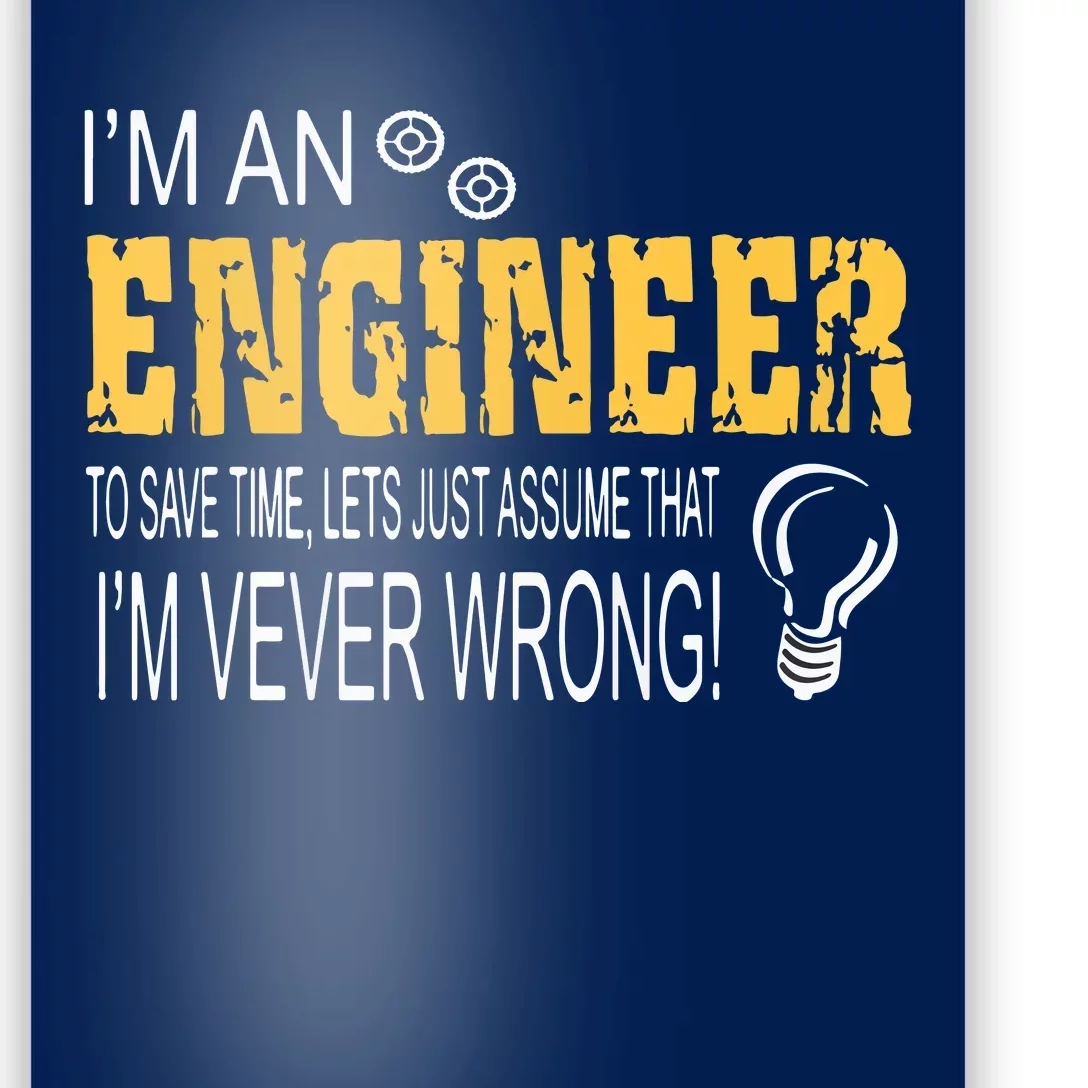 I Am An Engineer To Save Time I'm Always Right Funny Poster