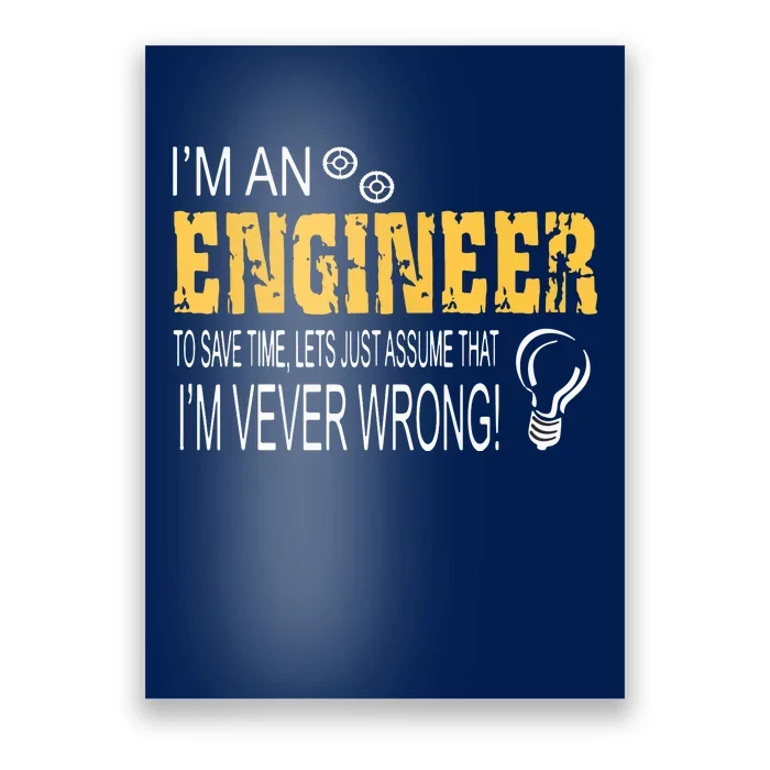 I Am An Engineer To Save Time I'm Always Right Funny Poster