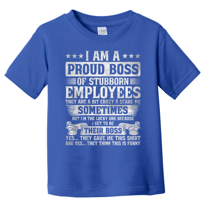 I Am A Proud Boss Of Stubborn Employees They Are Bit Crazy Funny Gift Toddler T-Shirt