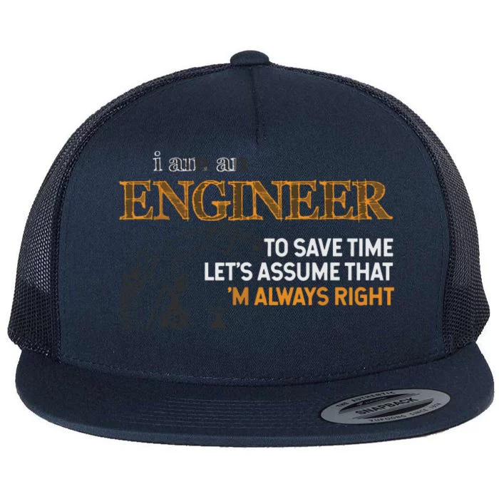 I Am An Engineer To Save Time Im Always Right Funny Gift Flat Bill Trucker Hat