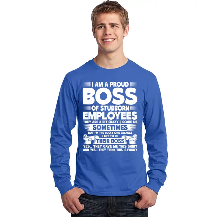 I Am A Proud Boss Of Stubborn Employees They Are Bit Crazy Funny Gift Tall Long Sleeve T-Shirt