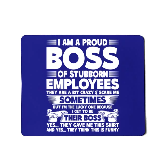 I Am A Proud Boss Of Stubborn Employees They Are Bit Crazy Funny Gift Mousepad