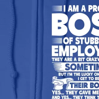 I Am A Proud Boss Of Stubborn Employees They Are Bit Crazy Funny Gift Full Zip Hoodie