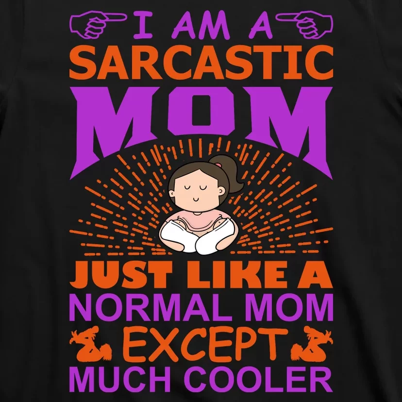 I Am A Sarcastic Mom Just Like A Normal Mom Except Much Cooler T-Shirt