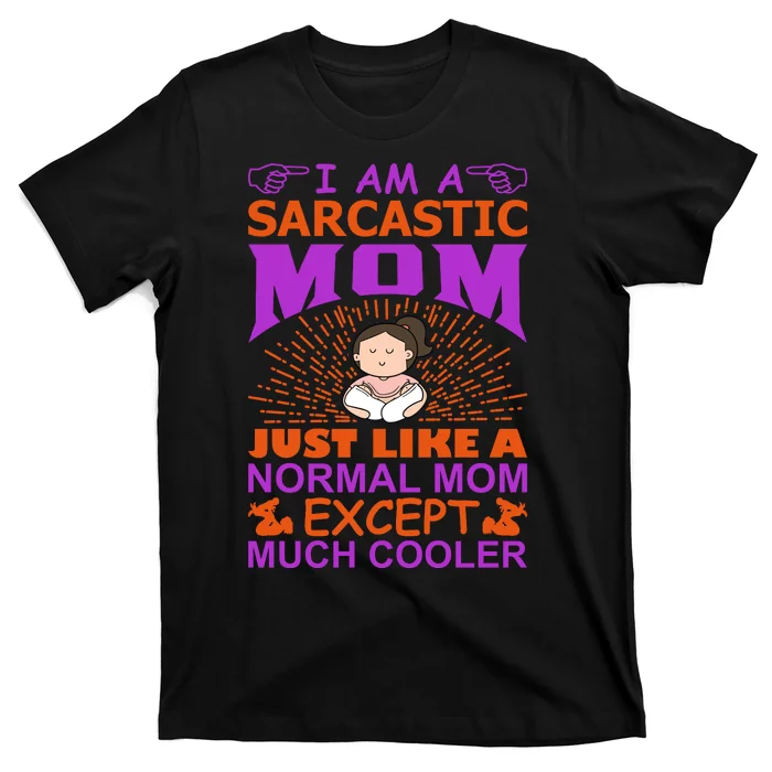 I Am A Sarcastic Mom Just Like A Normal Mom Except Much Cooler T-Shirt