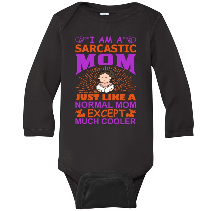 I Am A Sarcastic Mom Just Like A Normal Mom Except Much Cooler Baby Long Sleeve Bodysuit