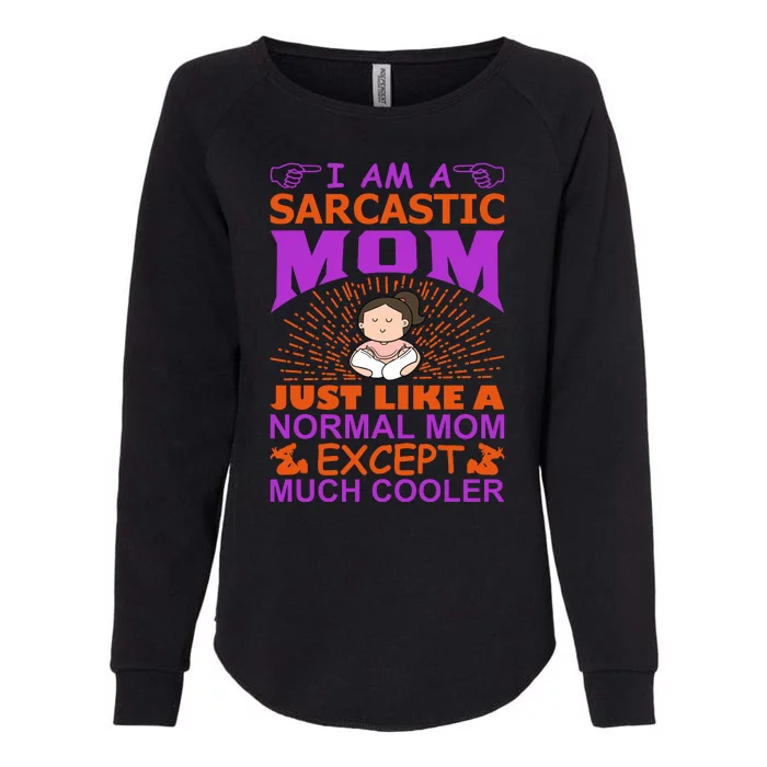 I Am A Sarcastic Mom Just Like A Normal Mom Except Much Cooler Womens California Wash Sweatshirt