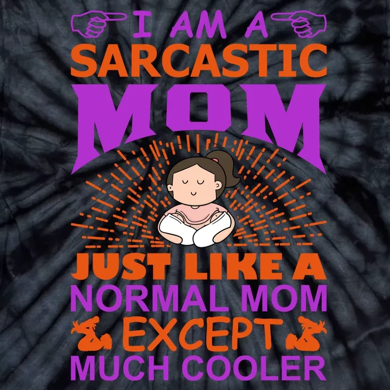 I Am A Sarcastic Mom Just Like A Normal Mom Except Much Cooler Tie-Dye T-Shirt