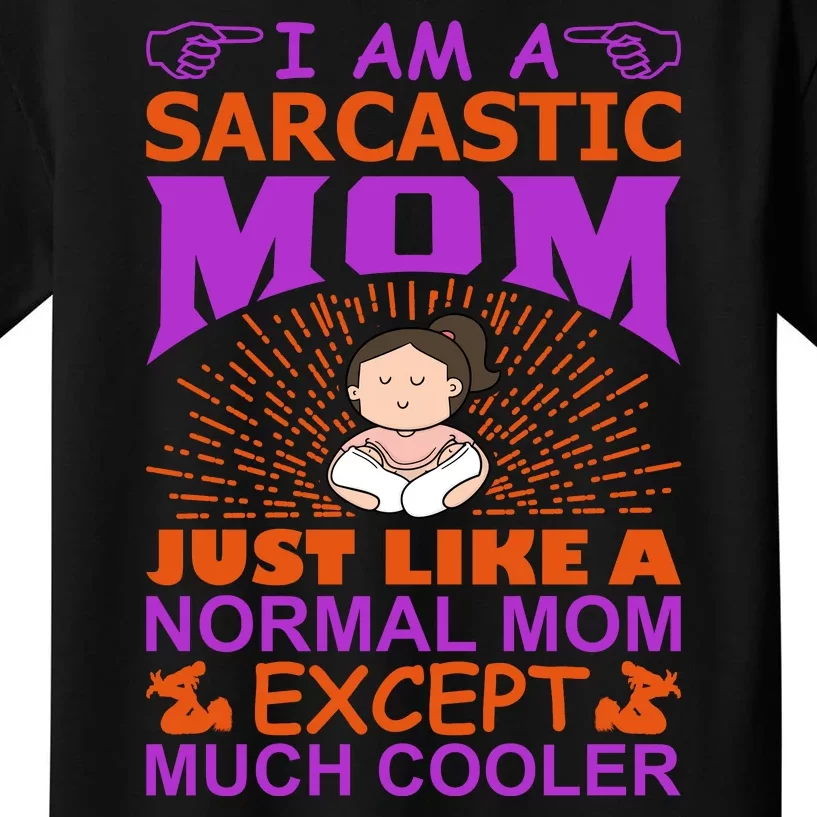 I Am A Sarcastic Mom Just Like A Normal Mom Except Much Cooler Kids T-Shirt