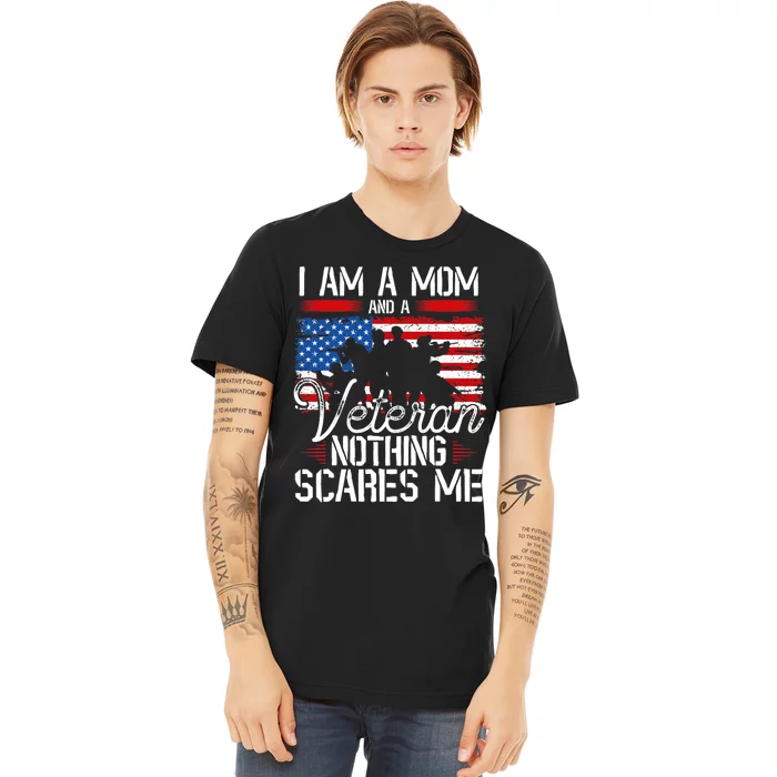 I Am A Mom And A Veteran Nothing Scares Me Veteran Premium T-Shirt