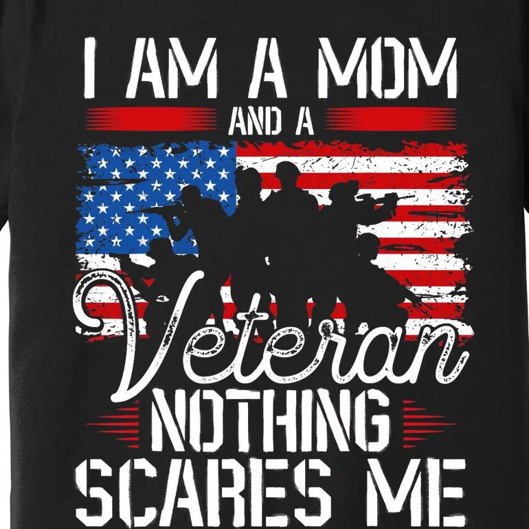 I Am A Mom And A Veteran Nothing Scares Me Veteran Premium T-Shirt