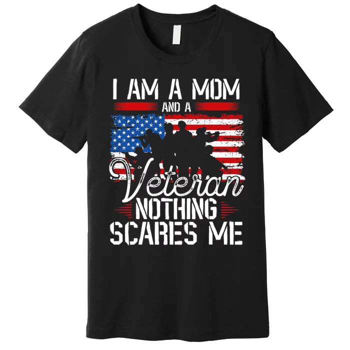 I Am A Mom And A Veteran Nothing Scares Me Veteran Premium T-Shirt