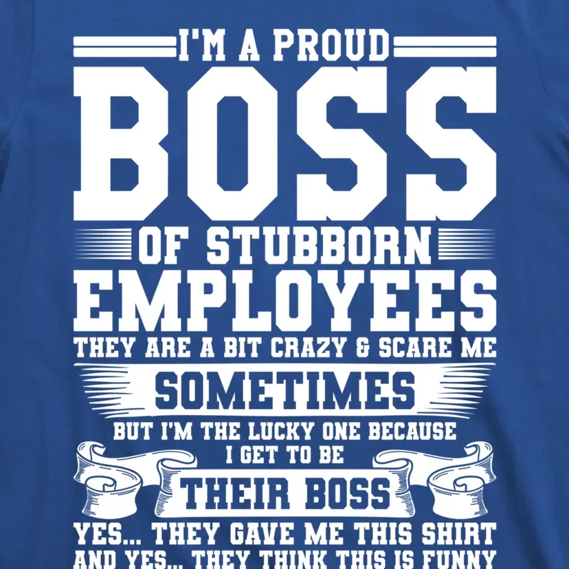 I Am A Proud Boss Of Stubborn Employees They Are Bit Crazy Gift T-Shirt