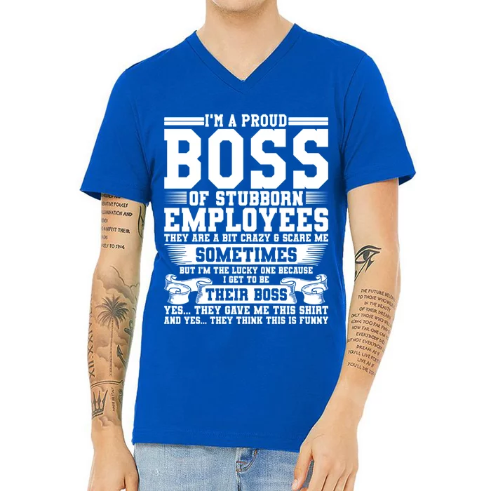 I Am A Proud Boss Of Stubborn Employees They Are Bit Crazy Gift V-Neck T-Shirt