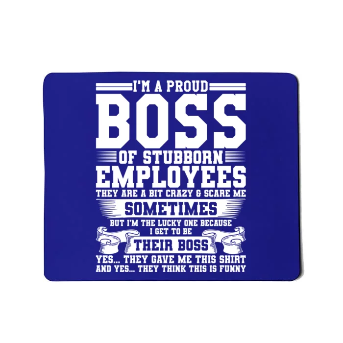 I Am A Proud Boss Of Stubborn Employees They Are Bit Crazy Gift Mousepad