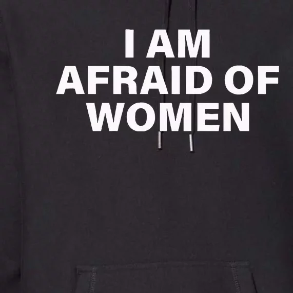 I Am Afraid Of Women Premium Hoodie