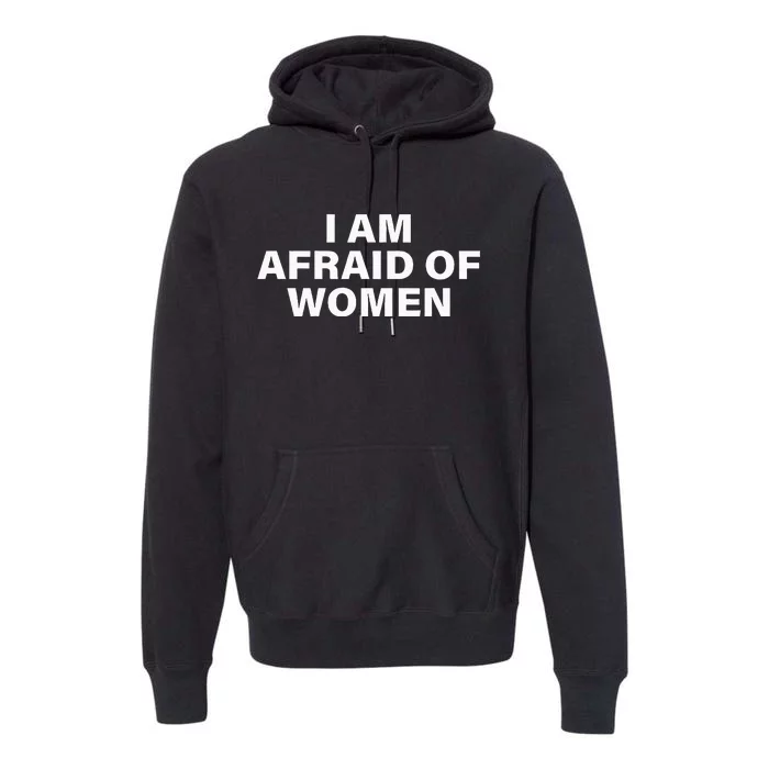 I Am Afraid Of Women Premium Hoodie