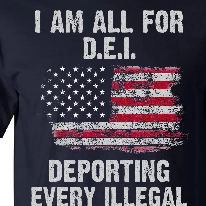 I Am All For Dei Deporting Every Illegal Tall T-Shirt