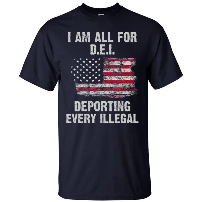 I Am All For Dei Deporting Every Illegal Tall T-Shirt