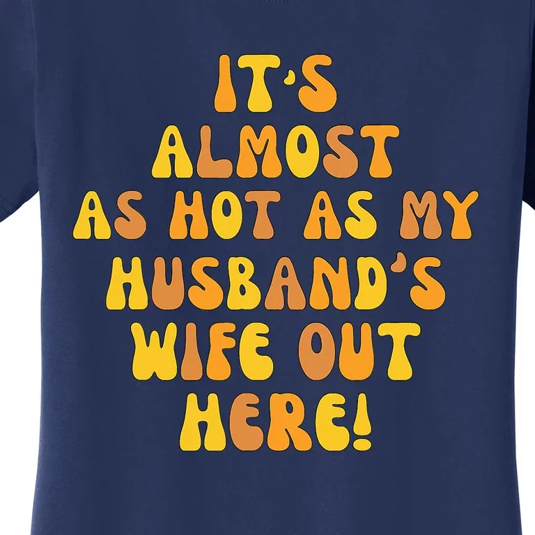 ItS Almost As Hot As My HusbandS Wife Out Here Women's T-Shirt