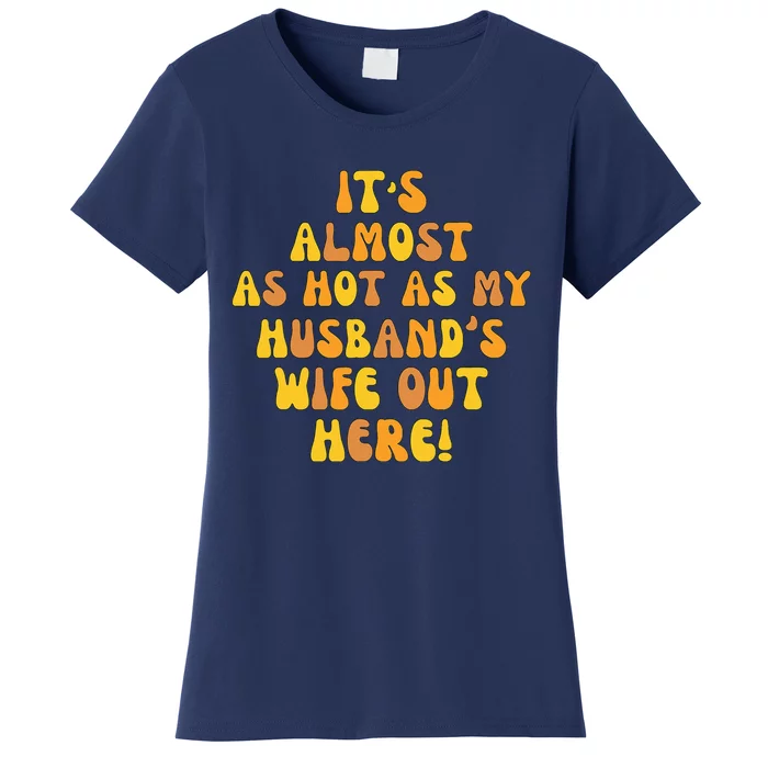 ItS Almost As Hot As My HusbandS Wife Out Here Women's T-Shirt