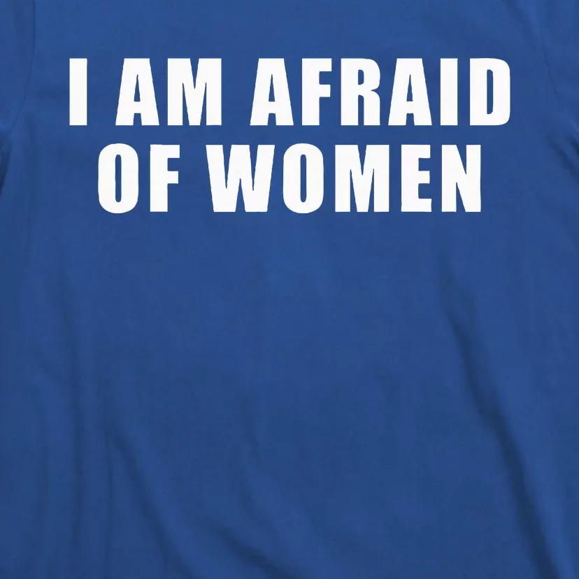 I Am Afraid Of Women Funny T-Shirt