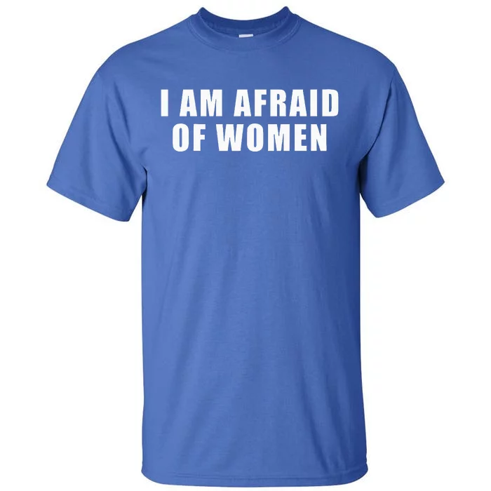 I Am Afraid Of Women Funny Tall T-Shirt