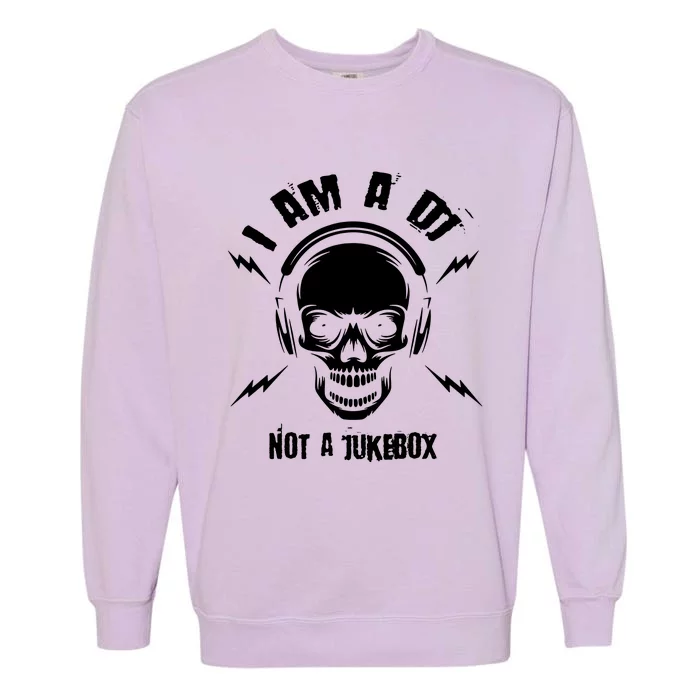 I Am A Dj Not A Jukebox Garment-Dyed Sweatshirt