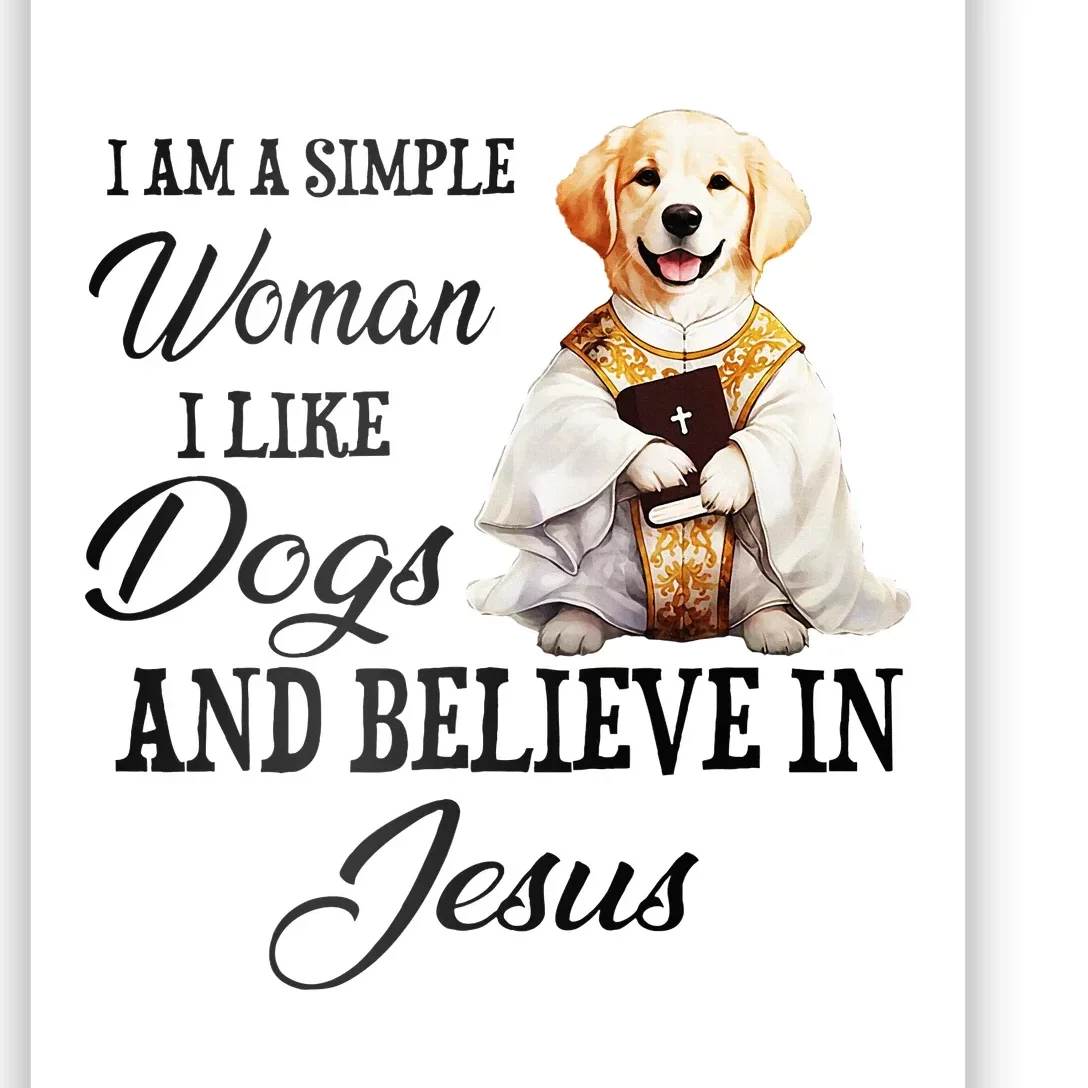 I Am A Simple Woman I Like Dogs And Believe In Jesus Poster