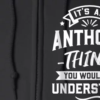 ItS An Anthony Thing You WouldnT Understand Forename Zip Hoodie Full Zip Hoodie