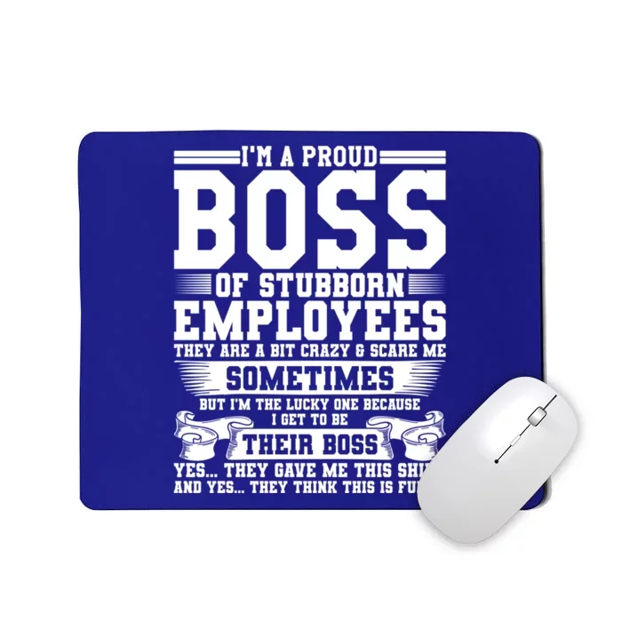 I Am A Proud Boss Of Stubborn Employees They Are Bit Crazy Gift Mousepad