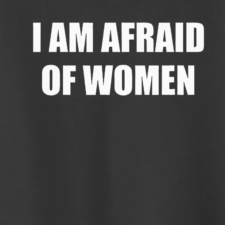 I Am Afraid Of Women Toddler T-Shirt