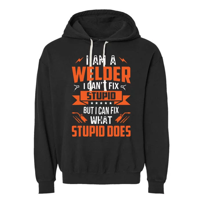 I Am A Welder I Can't Fix Stupid But I Can Fix What Stupid Garment-Dyed Fleece Hoodie