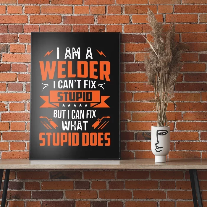 I Am A Welder I Can't Fix Stupid But I Can Fix What Stupid Poster