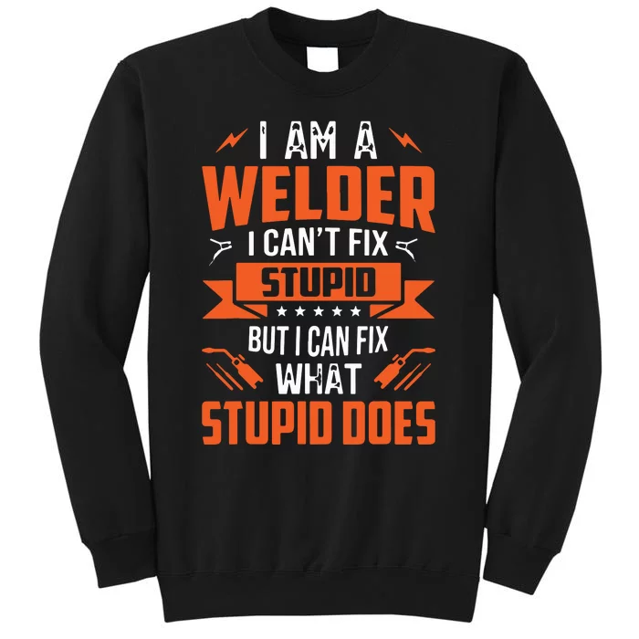 I Am A Welder I Can't Fix Stupid But I Can Fix What Stupid Tall Sweatshirt