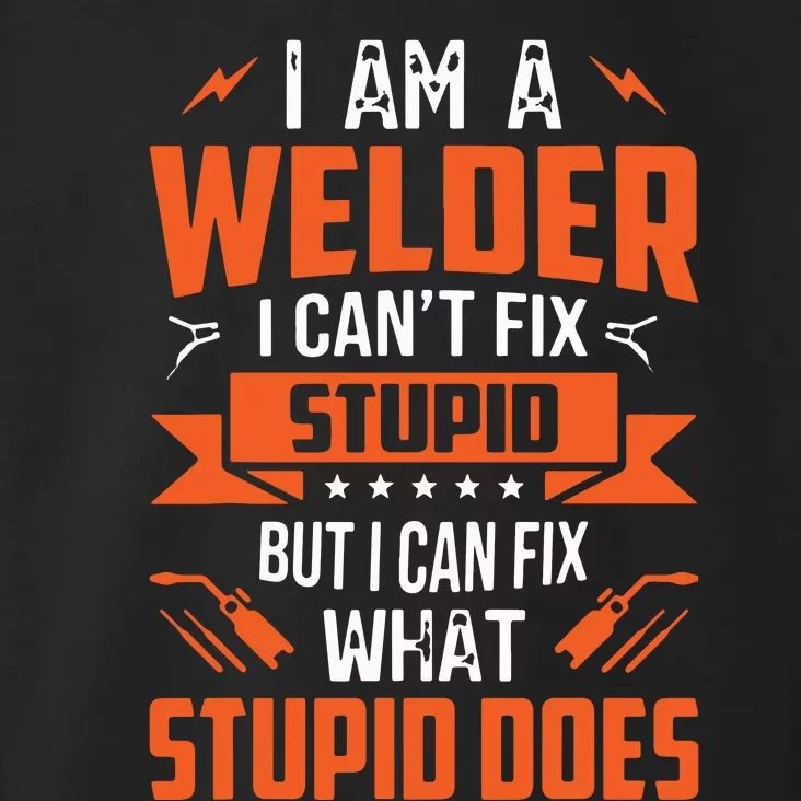 I Am A Welder I Can't Fix Stupid But I Can Fix What Stupid Toddler Hoodie