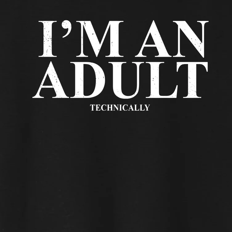 I'm An Adult Technically Funny Birthday Gift Women's Crop Top Tee