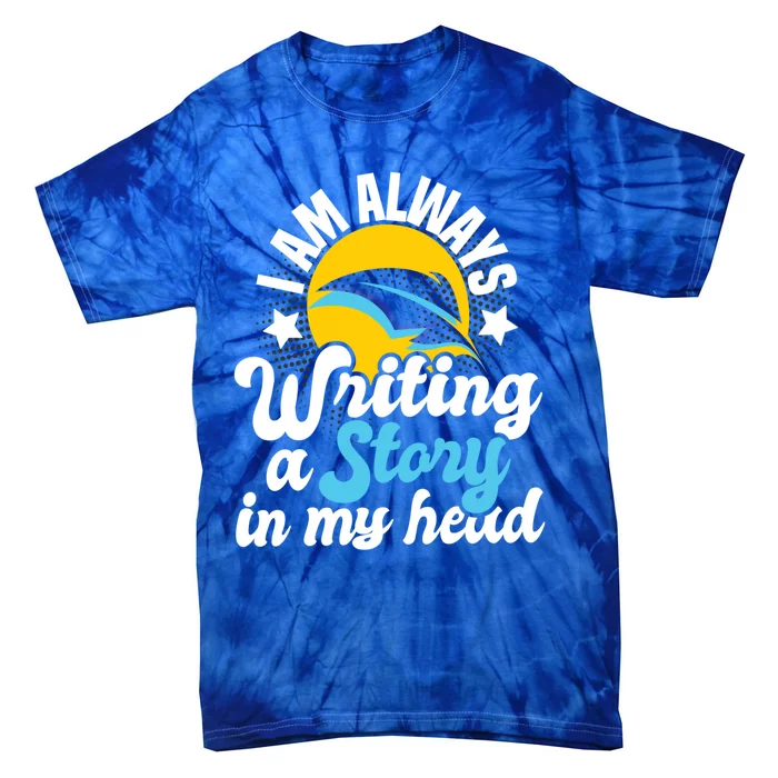 I Am Always Writing A Story In My Head Author Novelist Poet Gift Tie-Dye T-Shirt