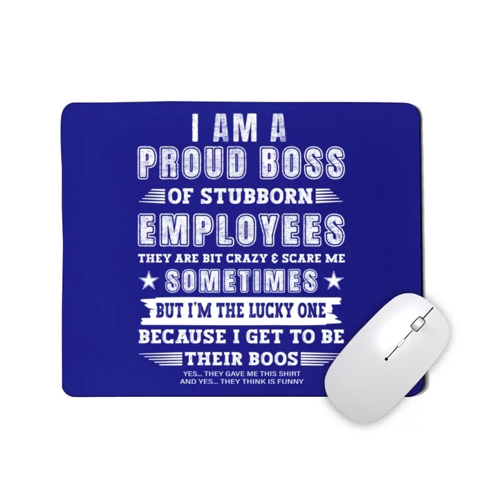 I Am A Proud Boss Of Stubborn Employees They Are Bit Crazy Great Gift Mousepad