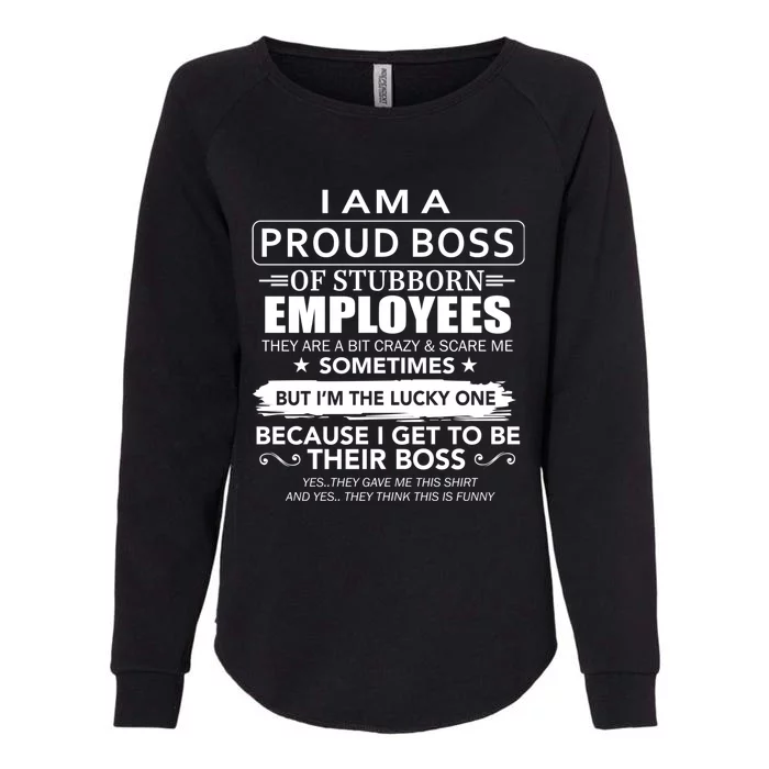 I Am A Proud Boss Of Stubborn Employees They Are Bit Crazy Gift Womens California Wash Sweatshirt