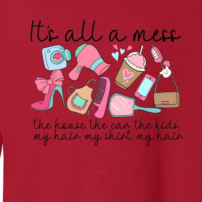 ItS All A Mess The House Hot Mess Mom Toddler Sweatshirt