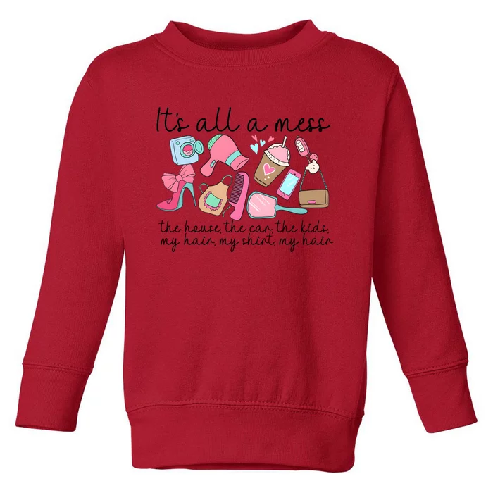 ItS All A Mess The House Hot Mess Mom Toddler Sweatshirt