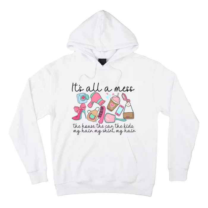 ItS All A Mess The House Hot Mess Mom Hoodie