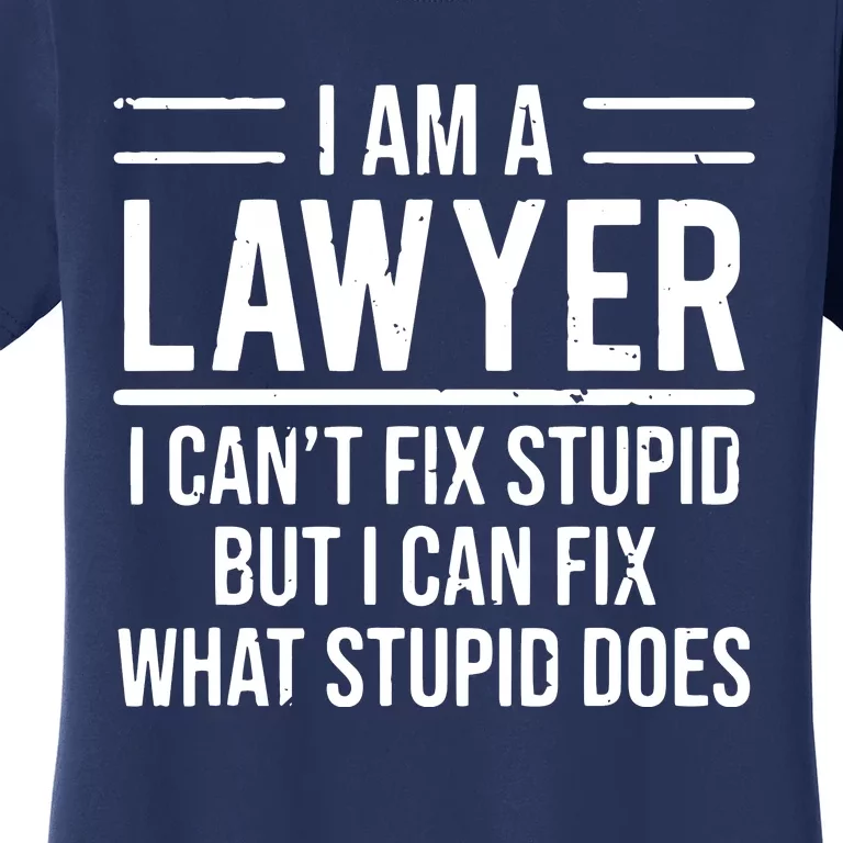 I Am A Lawyer I Cant Fix Stupid Funny Attorney Women's T-Shirt