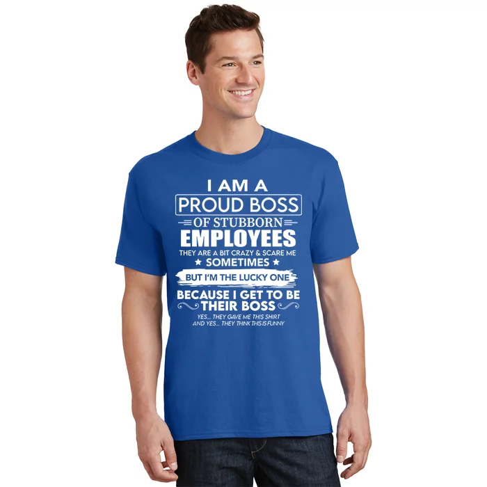 I Am A Proud Boss Of Stubborn Employees They Are Bit Crazy Great Gift T-Shirt