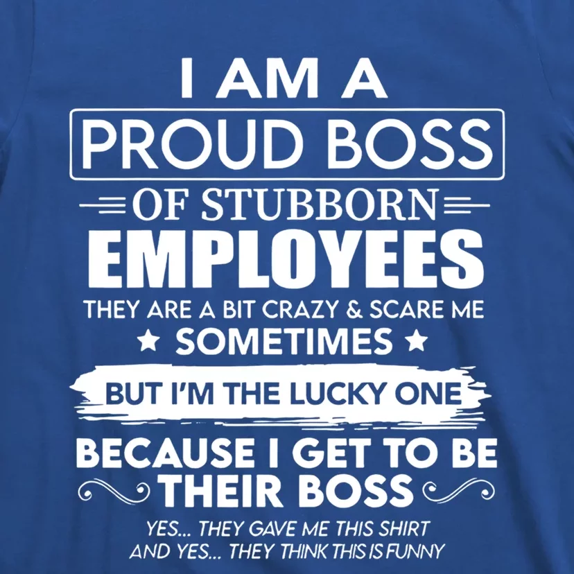 I Am A Proud Boss Of Stubborn Employees They Are Bit Crazy Great Gift T-Shirt