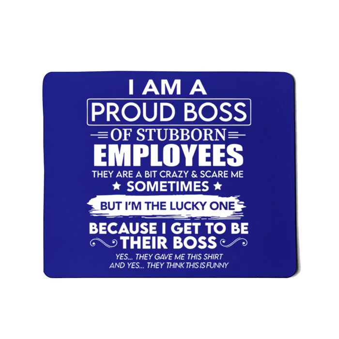 I Am A Proud Boss Of Stubborn Employees They Are Bit Crazy Great Gift Mousepad