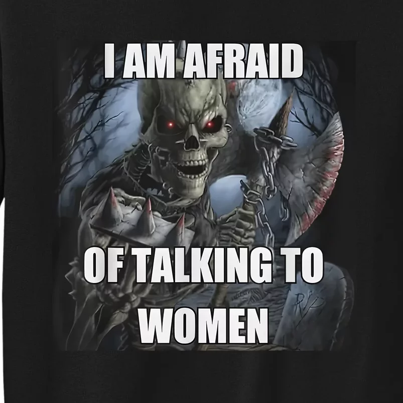 I Am Afraid Of Talking To Funny Hard Skeleton Meme Tall Sweatshirt