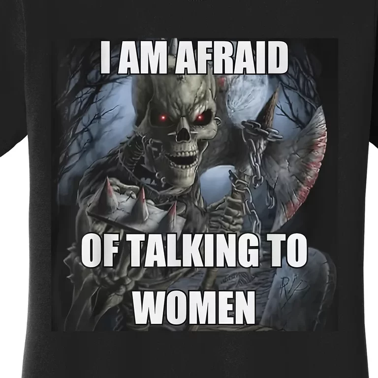 I Am Afraid Of Talking To Funny Hard Skeleton Meme Women's T-Shirt